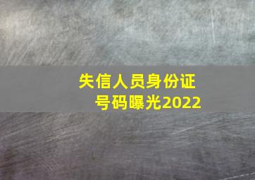 失信人员身份证号码曝光2022