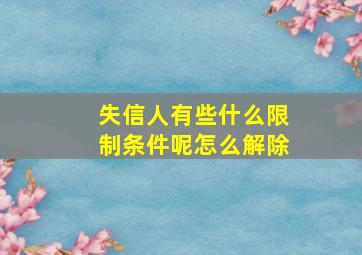 失信人有些什么限制条件呢怎么解除