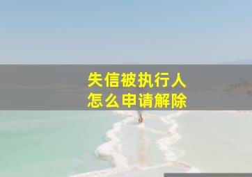 失信被执行人怎么申请解除