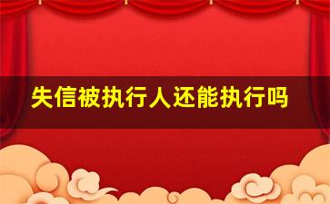 失信被执行人还能执行吗