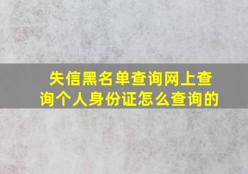 失信黑名单查询网上查询个人身份证怎么查询的