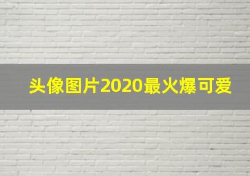 头像图片2020最火爆可爱