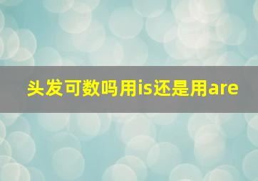 头发可数吗用is还是用are