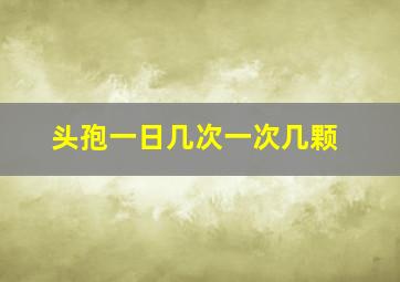 头孢一日几次一次几颗