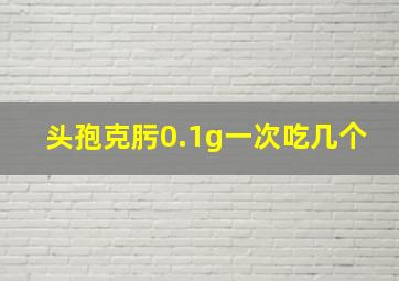 头孢克肟0.1g一次吃几个