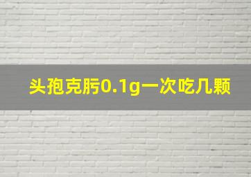 头孢克肟0.1g一次吃几颗