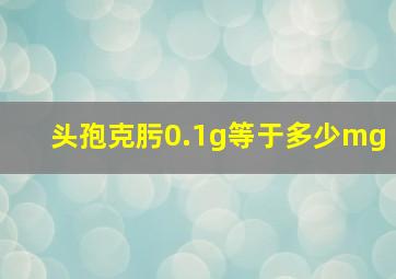 头孢克肟0.1g等于多少mg