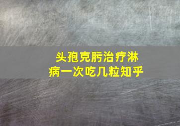 头孢克肟治疗淋病一次吃几粒知乎