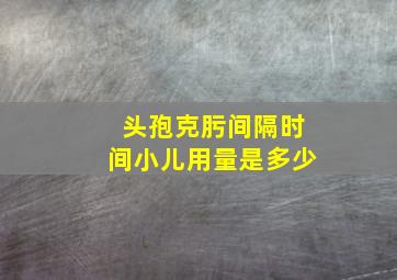 头孢克肟间隔时间小儿用量是多少