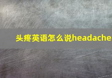 头疼英语怎么说headache