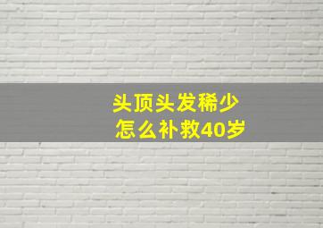 头顶头发稀少怎么补救40岁