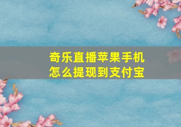 奇乐直播苹果手机怎么提现到支付宝