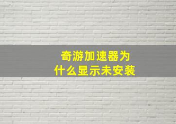 奇游加速器为什么显示未安装