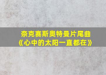 奈克赛斯奥特曼片尾曲《心中的太阳一直都在》