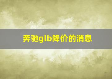 奔驰glb降价的消息