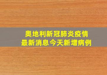 奥地利新冠肺炎疫情最新消息今天新增病例