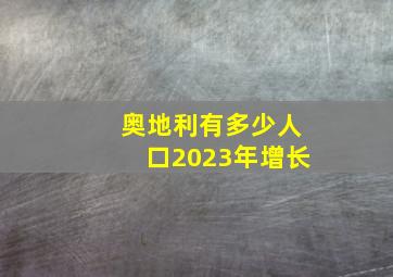 奥地利有多少人口2023年增长