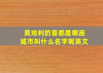 奥地利的首都是哪座城市叫什么名字呢英文