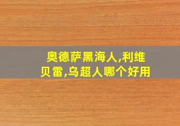 奥德萨黑海人,利维贝雷,乌超人哪个好用