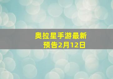 奥拉星手游最新预告2月12日