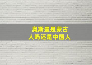 奥斯曼是蒙古人吗还是中国人