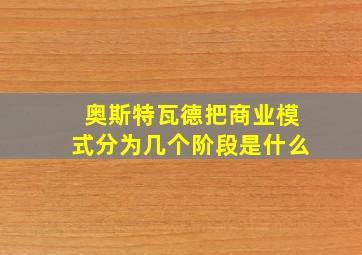 奥斯特瓦德把商业模式分为几个阶段是什么