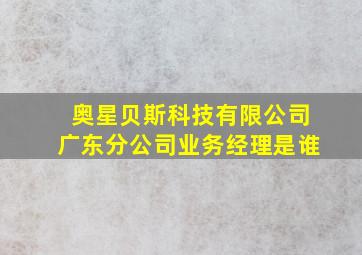 奥星贝斯科技有限公司广东分公司业务经理是谁