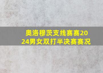 奥洛穆茨支线赛赛2024男女双打半决赛赛况