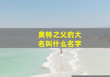 奥特之父的大名叫什么名字