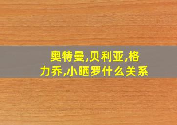 奥特曼,贝利亚,格力乔,小晒罗什么关系