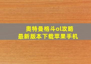 奥特曼格斗ol攻略最新版本下载苹果手机