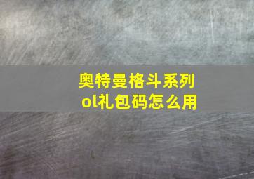 奥特曼格斗系列ol礼包码怎么用