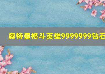 奥特曼格斗英雄9999999钻石