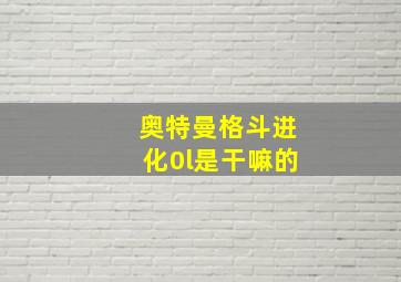 奥特曼格斗进化0l是干嘛的