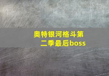 奥特银河格斗第二季最后boss