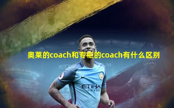 奥莱的coach和专柜的coach有什么区别