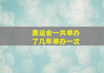 奥运会一共举办了几年举办一次