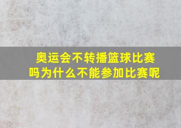 奥运会不转播篮球比赛吗为什么不能参加比赛呢