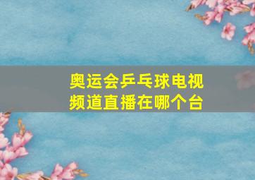 奥运会乒乓球电视频道直播在哪个台