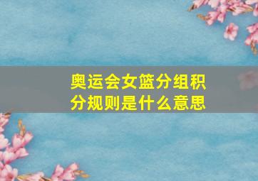 奥运会女篮分组积分规则是什么意思