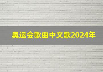 奥运会歌曲中文歌2024年