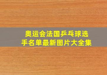 奥运会法国乒乓球选手名单最新图片大全集