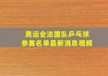 奥运会法国队乒乓球参赛名单最新消息视频