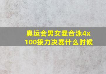 奥运会男女混合泳4x100接力决赛什么时候