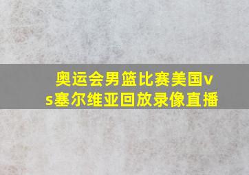 奥运会男篮比赛美国vs塞尔维亚回放录像直播