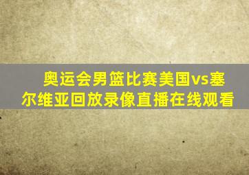 奥运会男篮比赛美国vs塞尔维亚回放录像直播在线观看