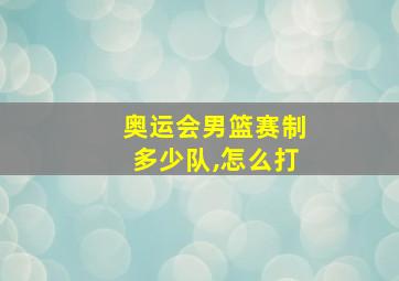 奥运会男篮赛制多少队,怎么打