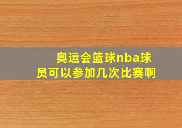 奥运会篮球nba球员可以参加几次比赛啊