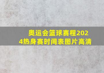 奥运会篮球赛程2024热身赛时间表图片高清