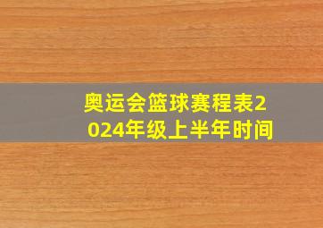 奥运会篮球赛程表2024年级上半年时间